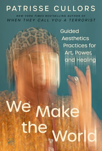 We Make the World : Guided Aesthetics Practices for Art, Power, and Healing by Patrisse Cullors Published on 14 January 2027
