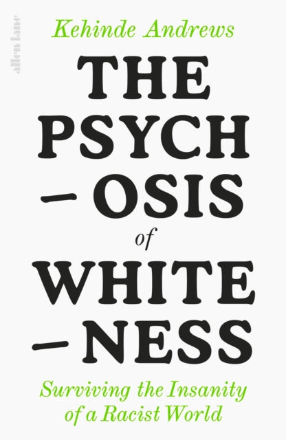 The Psychosis of Whiteness : Surviving the Insanity of a Racist World by Kehinde Andrews - Afrori Books LTD