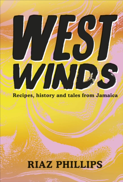 West Winds : Recipes, History and Tales from Jamaica by Riaz Phillips.