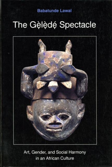 The Gelede Spectacle : Art, Gender, and Social Harmony in an African Culture by Babatunde Lawal.
