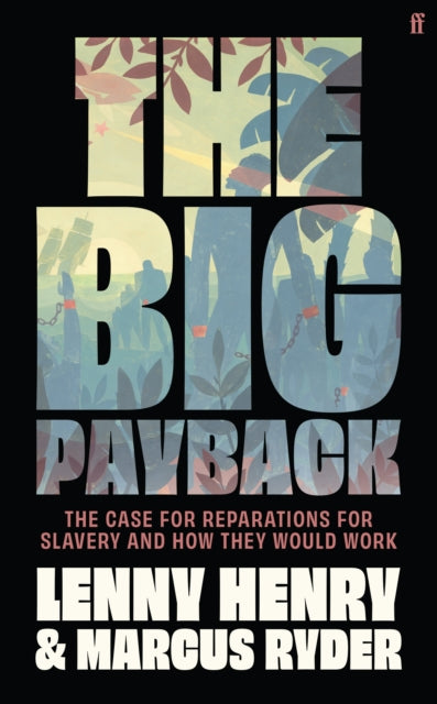 The Big Payback : The Case for Reparations for Slavery and How They Would Work by Lenny Henry