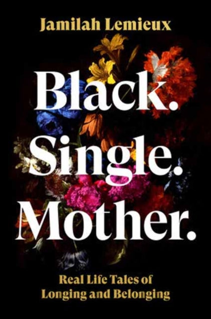 Black. Single. Mother. : Real Life Tales of Longing and Belonging - 9780593447543