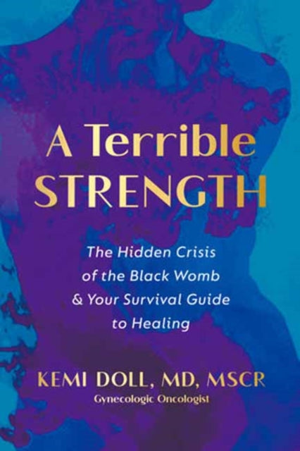A Terrible Strength : The Hidden Crisis of the Black Womb and Your Survival Guide to Healing - 9780593977477
