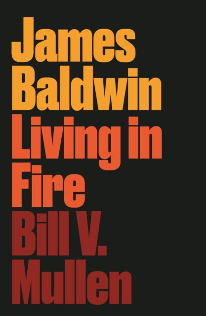 James Baldwin : Living in Fire by Bill V. Mullen - Afrori Books LTD