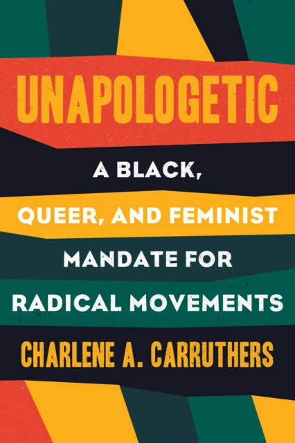 Unapologetic : A Black, Queer and Feminist Mandate for Radical Movements by Charlene Carruthers.