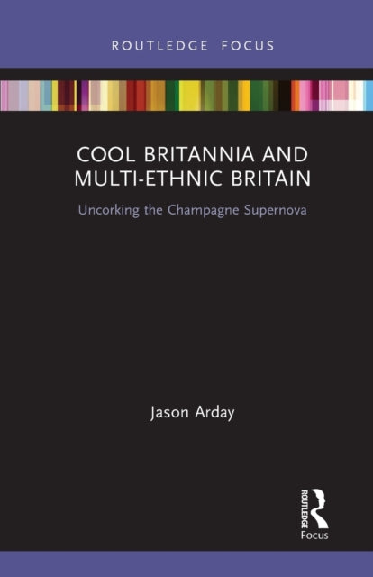 Cool Britannia and Multi-Ethnic Britain : Uncorking the Champagne Supernova - 9781032239989