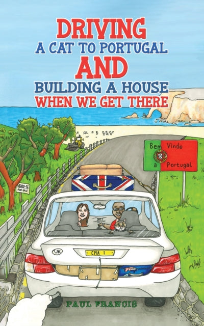 Driving a Cat to Portugal and Building a House When We Get There by Paul Francis - Afrori Books LTD