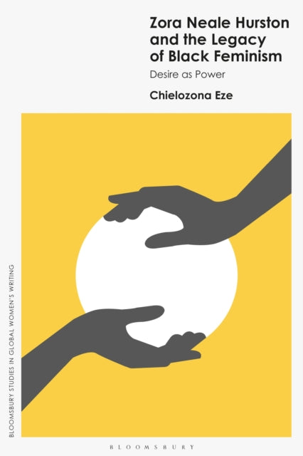 Zora Neale Hurston and the Legacy of Black Feminism : Desire as Power by Professor Chielozona Eze