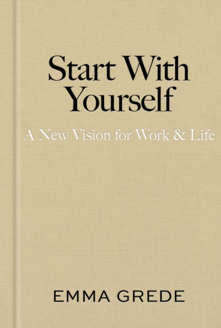 Start With Yourself : A New Vision for Work & Life - 9781398550940