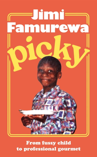 Picky : AS SEEN ON TOP JAW: the must-read memoir of a fussy child's journey to professional gourmet by Jimi Famurewa.