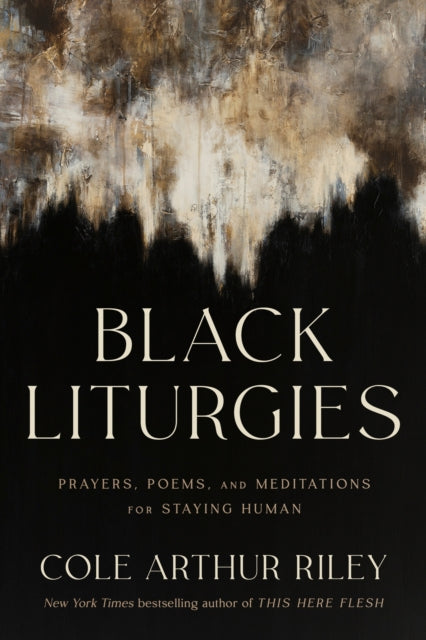 Black Liturgies : Prayers, poems and meditations for staying human by Cole Arthur Riley.