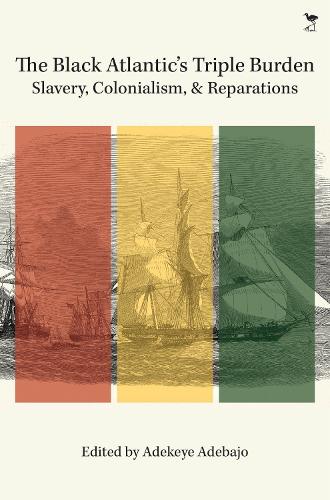 The Black Atlantic's Triple Burden: Slavery, Colonialism, and Reparations by Adekeye Adebajo - Afrori Books LTD