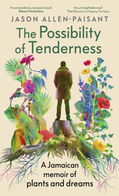 The Possibility of Tenderness : A Jamaican memoir of plants and dreams by Jason Allen-Paisant.