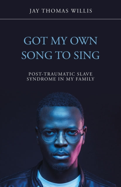 Got My Own Song to Sing : Post-Traumatic Slave Syndrome in My Family - 9781532098871