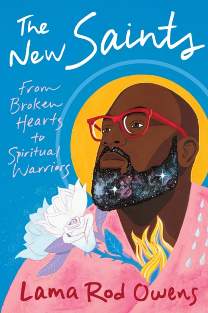 The New Saints : From Broken Hearts to Spiritual Warriors by Lama Rod Owens.