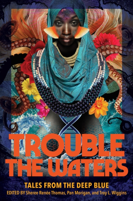 Trouble the Waters : Tales from the Deep Blue Edited by:Sheree Renee Thomas, Pan Morigan, Troy L. Wiggins - Afrori Books LTD