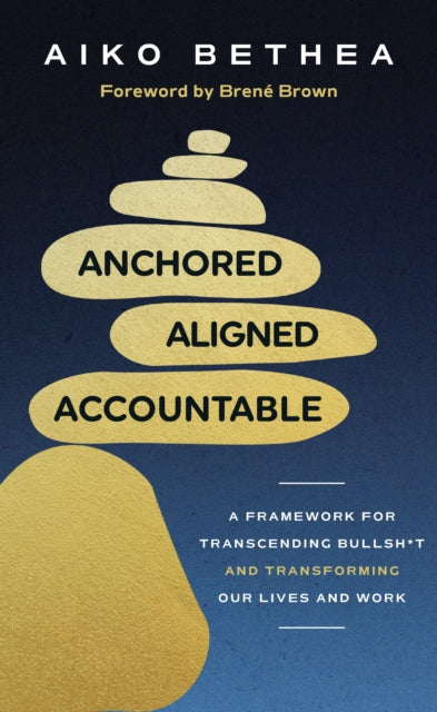 Anchored, Aligned, Accountable : A Framework for Transcending Bullsh*t and Transforming Our Lives and Work - 9781785045493