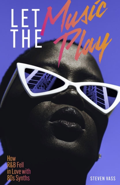 Let The Music Play : How R&B Fell In Love With 80s Synths - 9781913231484