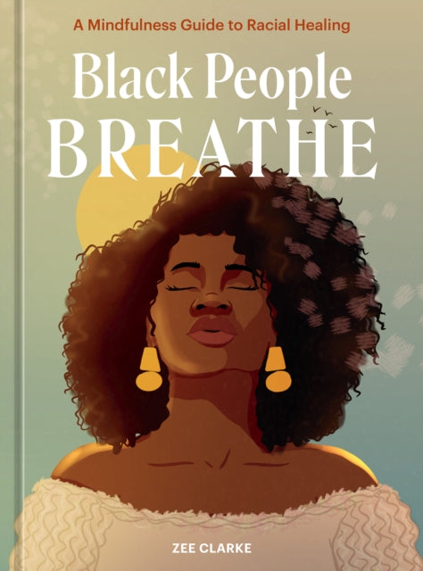 Black People Breathe : A Mindfulness Guide to Racial Healing by Zee Clarke - Afrori Books LTD