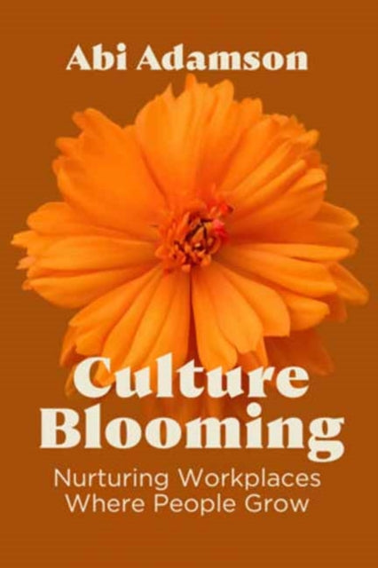 Culture Blooming : Nurturing Workplaces Where People Grow by Abi Adamson