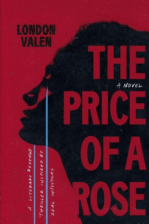 The Price of a Rose : A Literary Revenge Thriller Inspired by Real Injustices by London Valen
