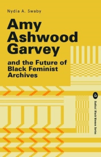Amy Ashwood Garvey and the Future of Black Feminist Archives : 3 by Nydia Swaby.