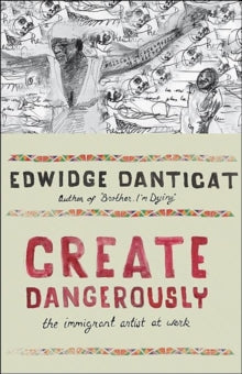 Create Dangerously : The Immigrant Artist at Work by Edwidge Danticat - Afrori Books LTD