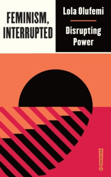 Feminism, Interrupted: Disrupting Power by Lola Olufemi - Afrori Books LTD