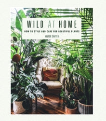 Wild at Home: How to Style and Care for Beautiful Plants by Hilton Carter - Afrori Books LTD