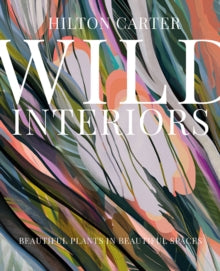 Wild Interiors: Beautiful Plants in Beautiful Spaces by Hilton Carter - Afrori Books LTD