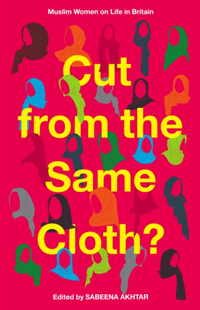 Cut from the Same Cloth? : Muslim Women on Life in Britain by Sabeena Akhtar - Afrori Books LTD