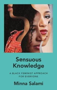 Sensuous Knowledge: A Black Feminist Approach for Everyone by Minna Salami - Afrori Books LTD