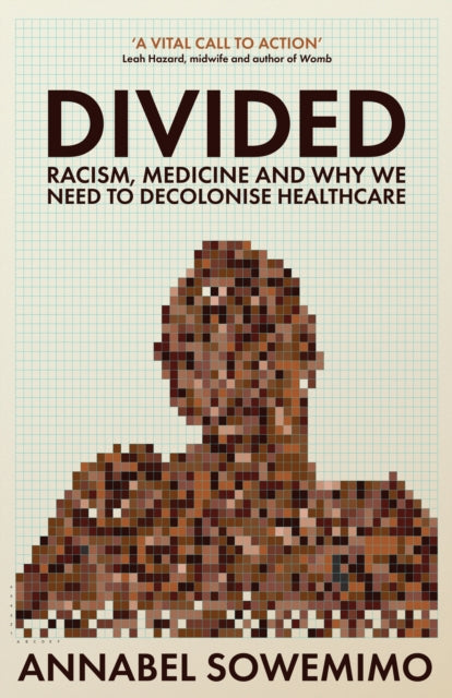 Divided : Racism, Medicine and Why We Need to Decolonise Healthcare by Dr Annabel Sowemimo - Afrori Books LTD