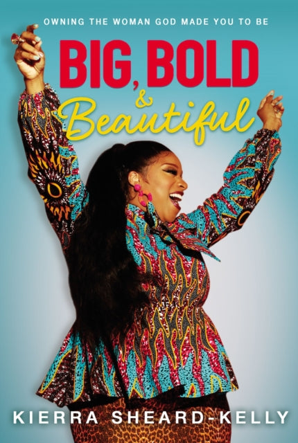 Big, Bold, and Beautiful by Kierra Sheard-Kelly - Afrori Books LTD