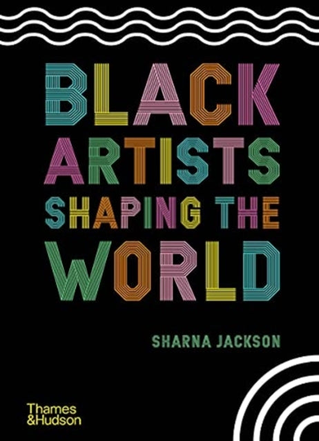 Black Artists Shaping the World by Sharna Jackson - Afrori Books LTD