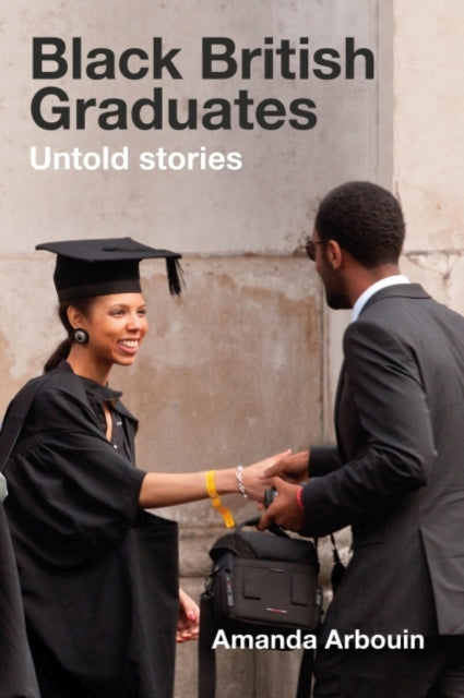 Black British Graduates : Untold stories by Amanda Arbouin - Afrori Books LTD
