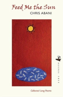 Feed Me the Sun : Collected Long Poems by Chris Abani - Afrori Books LTD