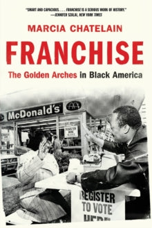 Franchise: The Golden Arches in Black America by Marcia Chatelain - Afrori Books LTD