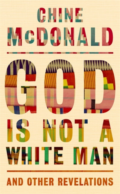 God Is Not a White Man : And Other Revelations by Chine McDonald - Afrori Books LTD