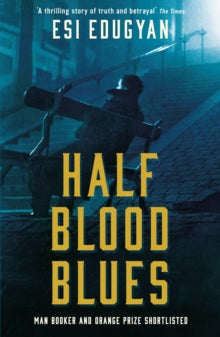 Half Blood Blues : Shortlisted for the Man Booker Prize 2011 by Esi Edugyan - Afrori Books LTD