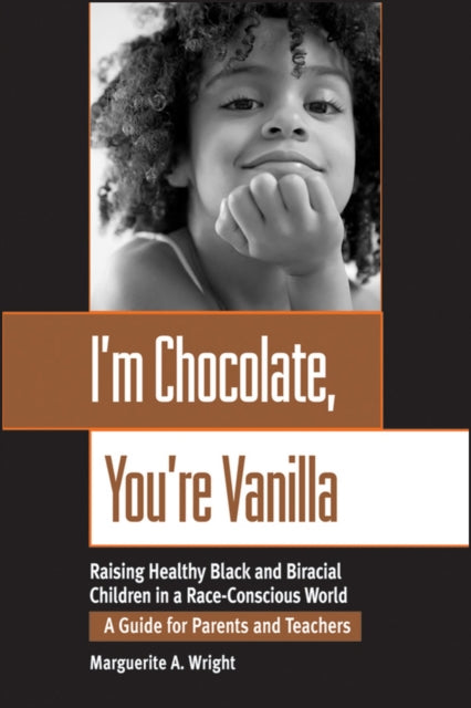 I'm Chocolate, You're Vanilla : Raising Healthy Black and Biracial Children in a Race-Conscious World by Marguerite Wright - Afrori Books LTD