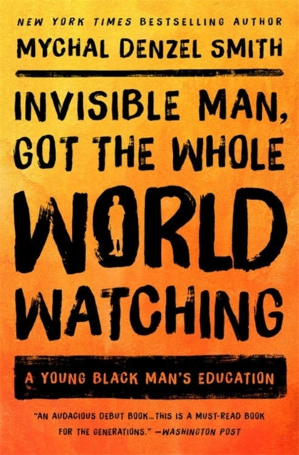 Invisible Man, Got the Whole World Watching : A Young Black Man's Education by Mychal Denzel Smith - Afrori Books LTD