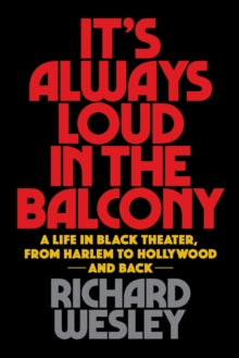 It's Always Loud in the Balcony : A Life in Black Theater, from Harlem to Hollywood and Back by Richard Wesley - Afrori Books LTD