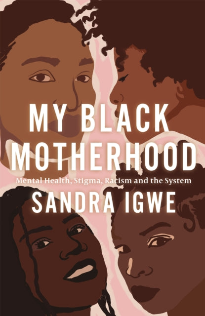 My Black Motherhood : Mental Health, Stigma, Racism and the System by Sandra Igwe - Afrori Books LTD