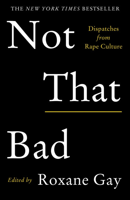 Not That Bad : Dispatches from Rape Culture by Roxane Gay - Afrori Books LTD