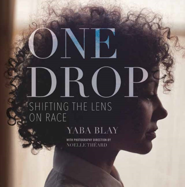 One Drop : Shifting the Lens on Race by Yaba Blay - Afrori Books LTD