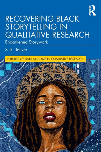 Recovering Black Storytelling in Qualitative Research : Endarkened Storywork by S.R. Toliver - Afrori Books LTD