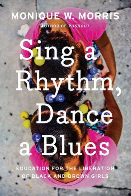 Sing A Rhythm, Dance A Blues : Education for the Liberation of Black and Brown Girls by Monique W. Morris - Afrori Books LTD
