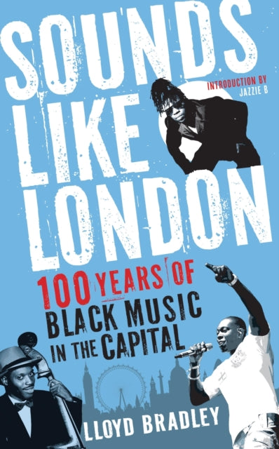 Sounds Like London : 100 Years of Black Music in the Capital by Lloyd Bradley - Afrori Books LTD