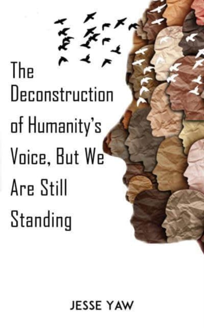 The Deconstruction of Humanity's Voice, But We Are Still Standing by Jesse Yaw - Afrori Books LTD